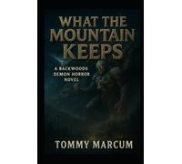 What The Mountain Keeps: A Backwoods Demon Horror Novel