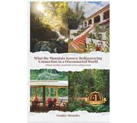 What the Mountain Knows Rediscovering Connection In a Disconnected World: A Memoir of Family, Nature, and Ecotourism in Puerto Rico