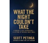 What the Night Couldn't Take: A Parent's Love in Miniature-A Lifetime of Wisdom, Made Small