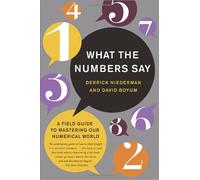 What the Numbers Say: The Indispensable Guide to Interpreting and Using Numerical Information in Aworld of Data Overload