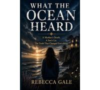 WHAT THE OCEAN HEARD: A Mother’s Death. A Son’s Lie. The Truth That Changed Everything.