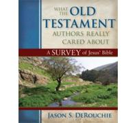 What the Old Testament Authors Really Cared Abou - A Survey of Jesus` Bible