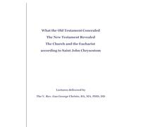What the Old Testament Concealed the New Testament Revealed: The Church and the Eucharist according to Saint John Chrysostom