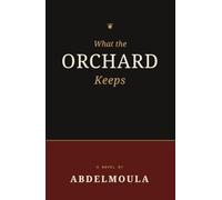 What the Orchard Keeps: A Novel of Family Secrets, Inheritance, and the Truth We Leave Behind