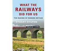 What the Railways Did For Us: The Making of Modern Britain