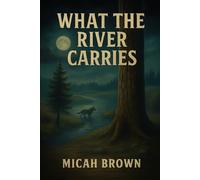 What the River Carries (The Wild's Burden)