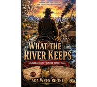 WHAT THE RIVER KEEPS: A Generational Frontier Family Saga: 7 (American Western Novel - A Generational Frontier Family Saga)
