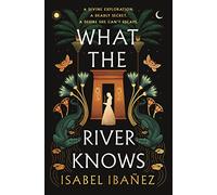 What the River Knows: the addictive and endlessly romantic historical fantasy (Secrets of the Nile Duology)