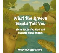 What the Rivers Would Tell You: River Facts for Kind and Curious Little Minds (What the Earth Would Tell You)