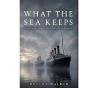 WHAT THE SEA KEEPS: A NOVEL OF THE OLYMPIC, THE TITANIC, AND THE BRITANNIC
