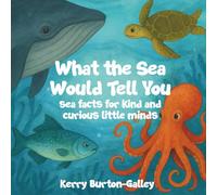 What the Sea Would Tell You: Ocean Facts for Kind and Curious Little Minds: Sea Facts for Kind and Curious Little Minds: 1 (What the Earth Would Tell You)