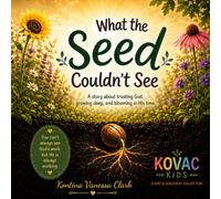 What the Seed Couldn’t See: A story about trusting God, growing deep, and blooming in His time (KOVAC Kids Story & Discovery Collection™)