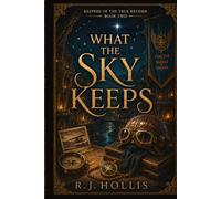 What the Sky Keeps: Keepers of the True Record, Book 2
