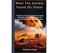 What The Soviets Found On Venus: The Story of How Soviet Engineers Pushed Technology to Its Limits to Explore the Most Extreme Planet in Our Solar System