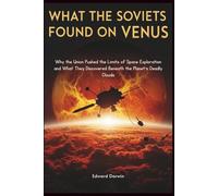 What the Soviets Found on Venus: Why the Union Pushed the Limits of Space Exploration and What They Discovered Beneath the Planet's Deadly Clouds (Human, Machine, and Science)