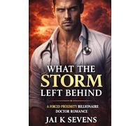 What The Storm Left Behind: A Forced Proximity Billionaire Doctor Romance (Stormed In - A Steamy Forced Proximity Doctor Romance Series. Grumpy ... Heroines, & Guaranteed Happily Ever After)