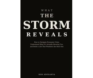 What the Storm Reveals: How to Navigate Economic Crisis, Understand What It's Actually Showing You, and Build a Life That Weathers the Next One