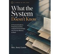 What the System Doesn’t Know: A Practical Guide to Protecting Context, Institutional Knowledge, and Human Memory at Work (HUMAN IN THE LOOP Serie)