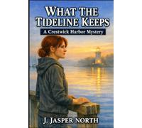 WHAT THE TIDELINE KEEPS: THE CRESTWICK HARBOR SERIES (THE CRESTWICK HARBOR MYSTERY SERIES)