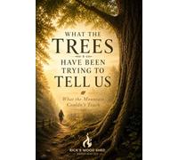 What The Trees Have Been Trying To Teach Us: Volume II of The Woodshed Chronicals