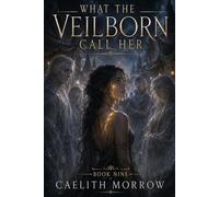 What the Veilborn Call Her: The Veilborn War Series, Book 9: She Was Never Veil-Touched. She Was Always Veil-Designed.