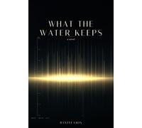 What the Water Keeps: A Novel