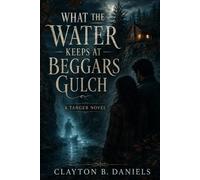 What the Water Keeps at Beggars Gulch: A Tanger Novel: 1 (The Tanger Series)
