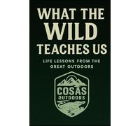 What the Wild Teaches Us: Life Lessons from the Great Outdoors