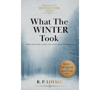 What the Winter Took: One Girl’s Choice Between War, Duty, and the Life She Refused to Abandon (The Road to Revolution Series)