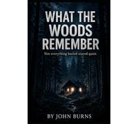 WHAT THE WOODS REMEMBER: NOT EVERYTHING BURIED STAYS QUIET