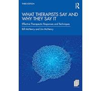 What Therapists Say and Why They Say It : Effective Therapeutic Responses and Techniques