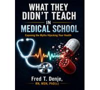 What They Didn’t Teach in Medical School: Exposing the Myths Hijacking Your Health & Why Conventional Care Is Failing You