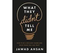 What They Didn’t Tell Me: How to Be a Resilient Leader and Build Teams You Can Trust