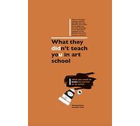 What They Didn't Teach You in Art School: What you need to know to survive as an artist