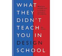 What They Didn't Teach You in Design School: What you actually need to know to make a success in the industry (What They Didn't Teach You In School)