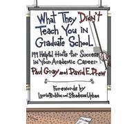 What They Didn't Teach You in Graduate School: 199 Helpful Hints for Success in Your Academic Career