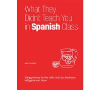 What They Didn't Teach You in Spanish Class: Slang Phrases for the Cafe, Club, Bar, Bedroom, Ball Game and More (Dirty Everyday Slang) (What They Didn't Teach You in Class)
