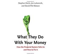 What They Do with Your Money: How the Financial System Fails Us, and How to Fix it by Stephen Davis (2016-05-06)
