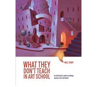 What They Don't Teach in Art School: An Illustrator's Guide to Making Money in the Real World - Soft Cover