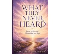 What They Never Heard: Poems of Survival, Motherhood, and Hope