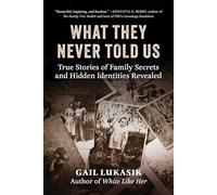What They Never Told Us: True Stories of Family Secrets and Hidden Identities Revealed