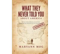 WHAT THEY NEVER TOLD YOU ABOUT AMERICA: 250 Years of Buried Decisions, Erased Voices, and the True Story Behind the Story You Learned in School