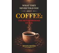 WHAT THEY NEVER TOLD YOU ABOUT COFFEE: COFFEE: THE METAMORPHOSIS OF EVIL