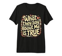 What They Say About Me is True Sarcasm Quotes - Premium T-Shirt