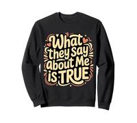 What They Say About Me Is True Sarcasm Quotes - Sweatshirt