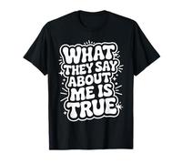 What They Say About Me is True Sarcasm Quotes |- T-Shirt