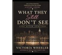 WHAT THEY STILL DON’T SEE: LIFE AFTER SURVIVAL