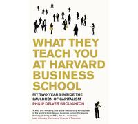 What They Teach You at Harvard Business School: My Two Years Inside the Cauldron of Capitalism