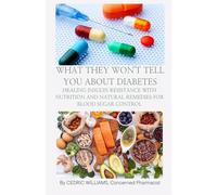 WHAT THEY WON’T TELL YOU ABOUT DIABETES: Healing Insulin Resistance with Nutrition and Natural Remedies for Blood Sugar Control (What They Won't Tell ... Empower Your Health with Science and Nature)