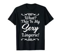 What? This is My Sexy Lingerie Funny T-Shirts T-Shirt
